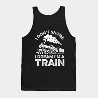 Funny Train I Don't Snore I Dream I'm A Train Tank Top